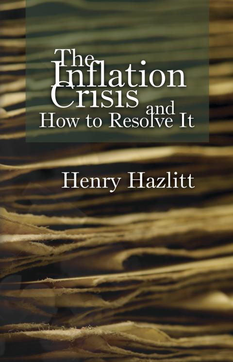 The Inflation Crisis and How to Resolve It by Henry Hazlitt The Inflation Crisis and How to Resolve It by Henry Hazlitt